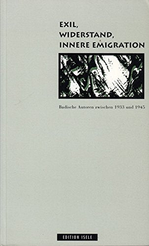Exil. Widerstand. Innere Emigration. Badische Autoren zwischen 1933 und 1945 Politics & History