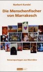 Die Menschenfischer von Marrakesch: Reisereportagen aus Marokko Travelogues