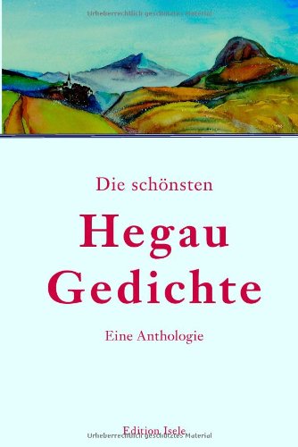 Die schönsten Hegau-Gedichte: Eine Anthologie. 100 poetische Stimmungsbilder. Z. Tl. in Mundart Contemporary literature Books