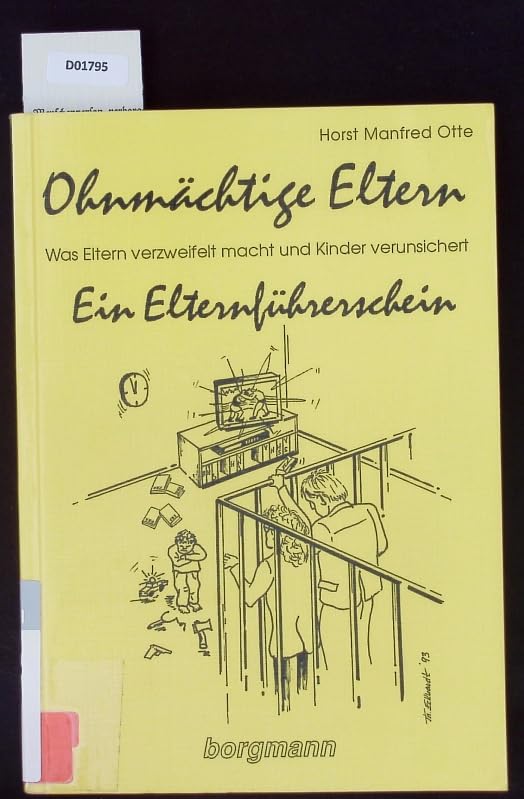 Ohnmächtige Eltern. Was Eltern verzweifelt macht und Kinder verunsichert - Ein Elternführerschein Psychology