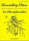 Ohnmächtige Eltern. Was Eltern verzweifelt macht und Kinder verunsichert - Ein Elternführerschein Parents & Children