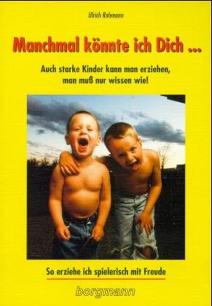 Manchmal könnte ich Dich.... Auch starke Kinder kann man erziehen, man muss nur wissen wie! So erziehe ich spielerisch mit Freude Parents & Children