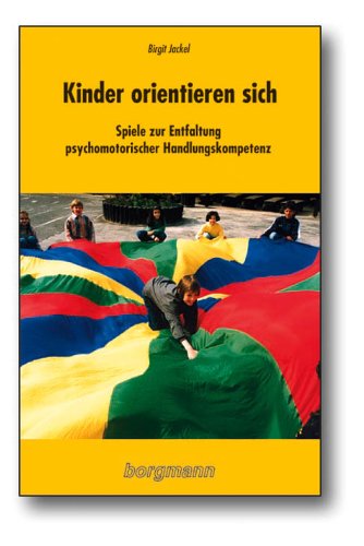 Kinder orientieren sich: Spiele zur Entfaltung psychomotorischer Handlungskompetenz Books