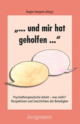 "... und mir hat geholfen...": Psychotherapeutische Arbeit – was wirkt? Perspektiven und Geschichten der Beteiligten Psychology
