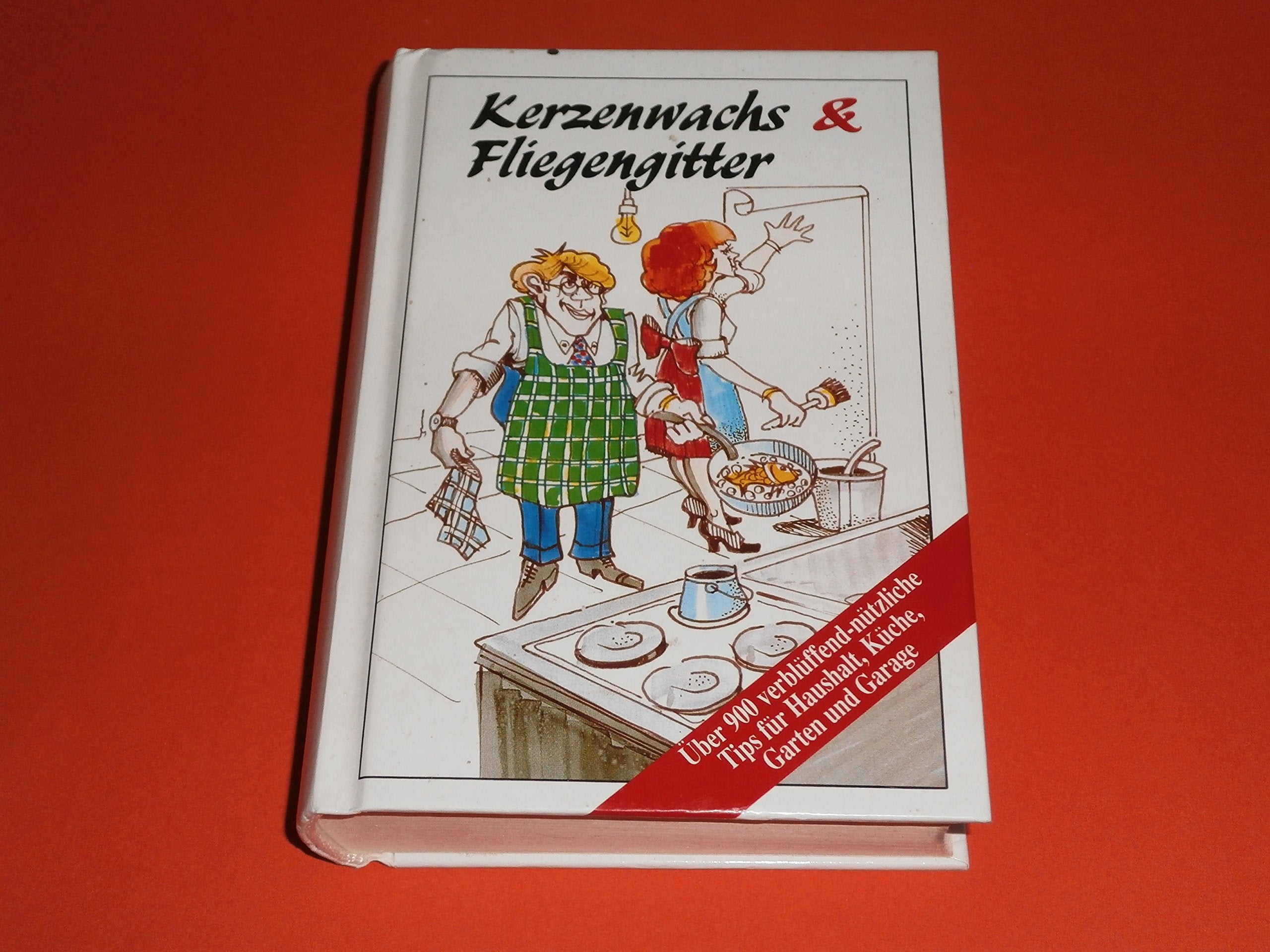 Kerzenwachs und Fliegengitter. Über 900 verblüffend-nützliche Tips für Haushalt, Küche, Garten und Garage Leisure, Home & Garden