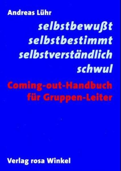 Selbstbewusst, selbstbestimmt, selbstverständlich schwul: Coming-out-Handbuch für Gruppen-Leiter: Das Coming-out-Handbuch für Gruppen-Leiter LGBTQ+