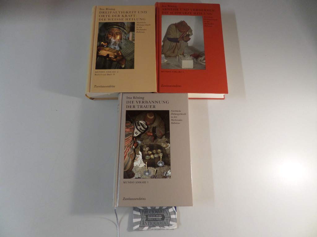 Mundo Ankari / 1: Die Verbannung der Trauer (Llaki Wij'chun). 2: Dreifaltigkeit und Orte der Kraft: Die Weisse Heilung. 3: Abwehr und Verderben: Die ... Heilungsrituale in den Hochanden Boliviens Books