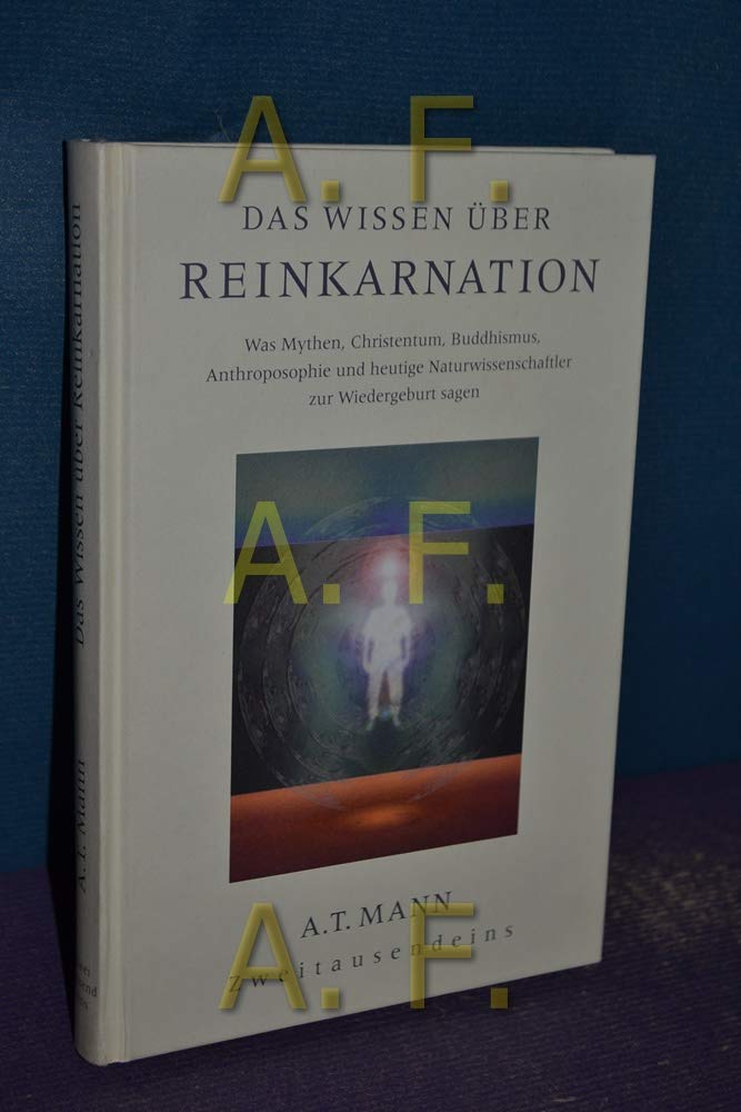 Das Wissen über Reinkarnation: Was Mythen, Christentum, Buddhismus, Anthroposophie und heutige Naturwissenschaftler zur Wiedergeburt sagen General education