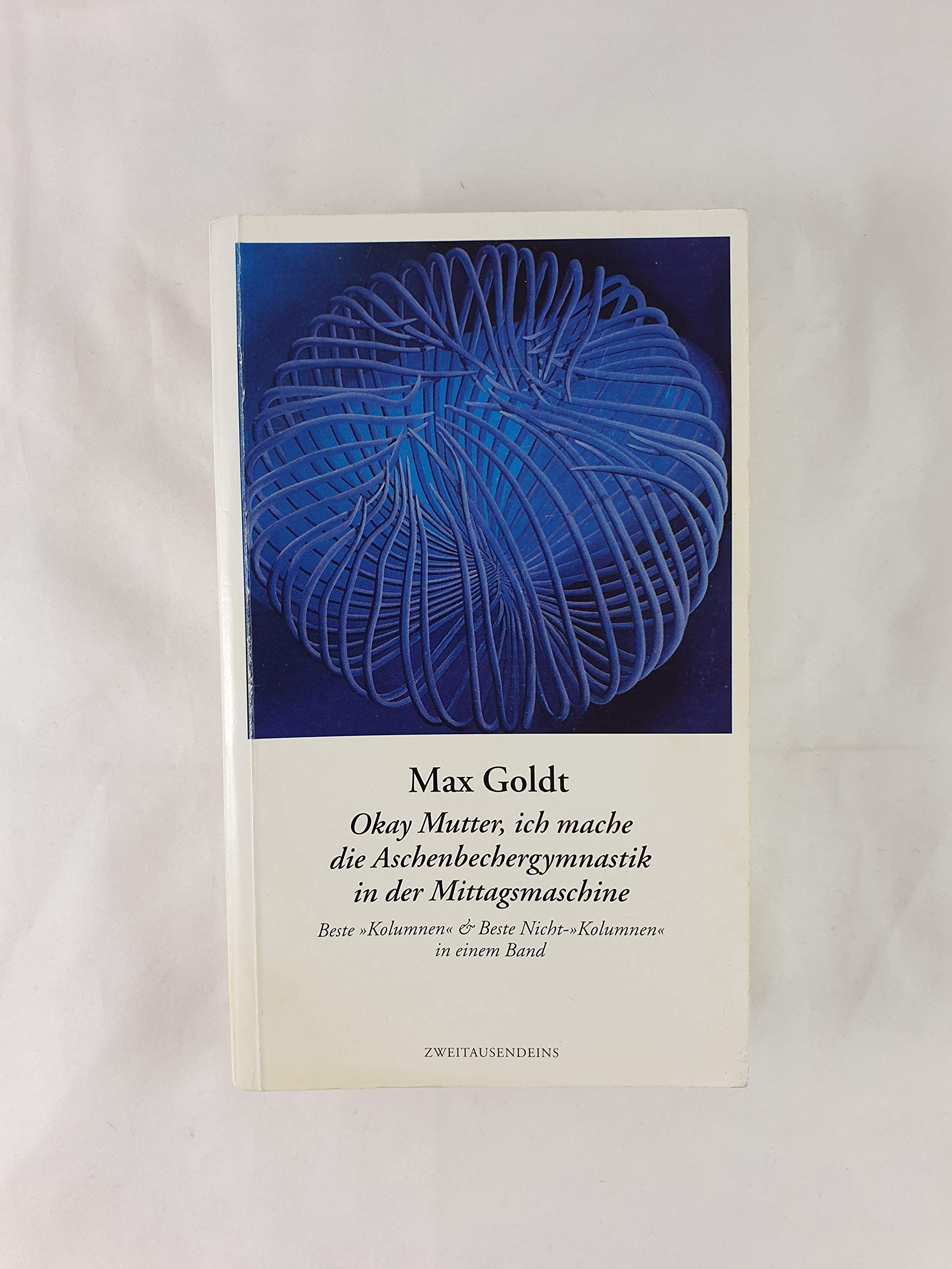 Okay Mutter, ich mache die Aschenbechergymnastik in der Mittagsmaschine. Beste 'Kolumnen' & Beste Nicht-'Kolumnen' in einem Band Books