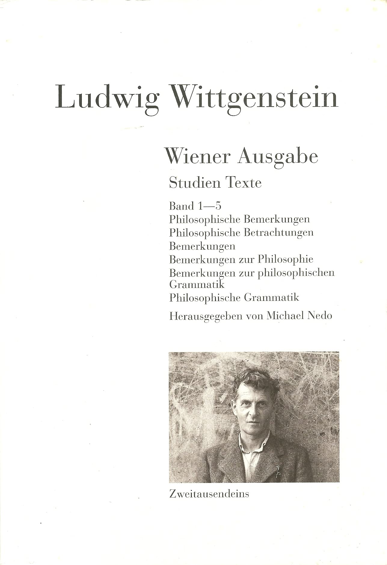 Wiener Ausgabe. Studien. Texte: Band 1: Philosophische Bemerkungen, Band 2: Philosophische Betrachtungen. Philosophische Bemerkungen, Band 3: ... Grammatik, Band 5: Philosophische Grammatik Philosophy