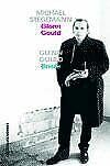 Glenn Gould. Leben und Werk & Briefe Essays & Short Stories