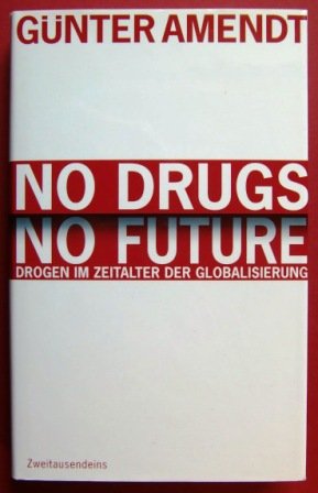 No Drugs. No Future: Drogen im Zeitalter der Globalisierung Politics & History