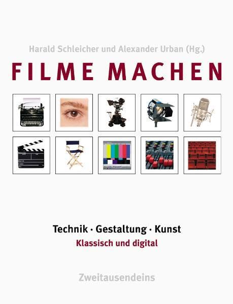 Filme machen: Technik, Gestaltung, Kunst. Klassisch und digital Film, Art & Culture