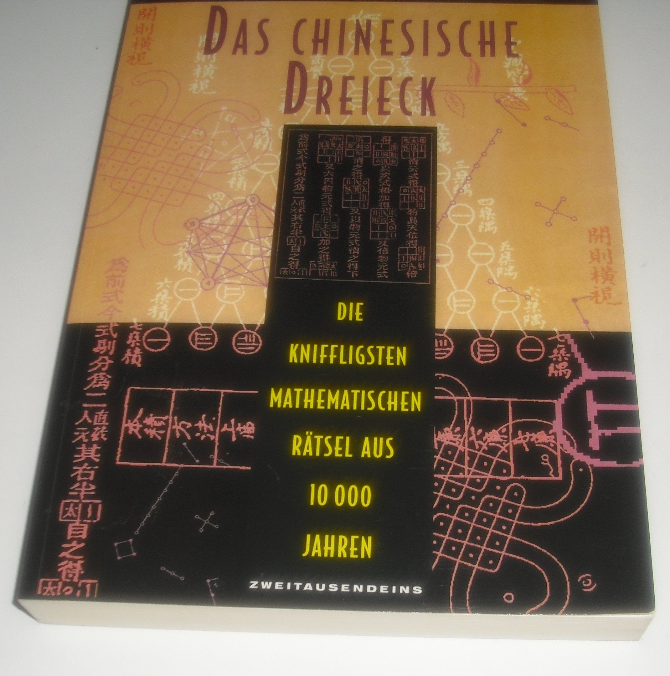 Das chinesische Dreieck: Die kniffligsten Rätsel aus 10.000 Jahren Mathematics