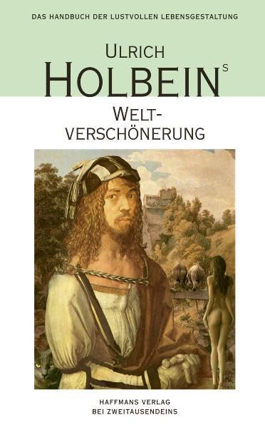 Ulrich Holbeins Weltverschönerung: Umwege zum Scheinglück - ein Handbuch der lustvollen Lebensgestaltung (Gerd Haffmans bei Zweitausendeins) Contemporary literature