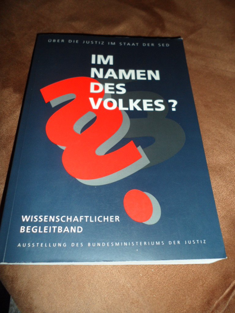 Im Namen des Volkes? Über die Justiz im Staat der SED. Wissenschaftlicher Begleitband. Zur Ausstellung des Bundesministeriums der Justiz Law