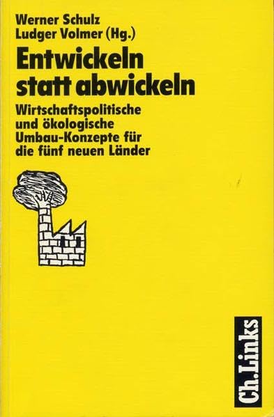 Entwickeln statt abwickeln: Wirtschaftspolitische und ökologische Umbau-Konzepte für die fünf neuen Länder Books