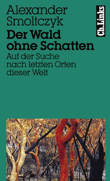 Der Wald ohne Schatten: Auf der Suche nach letzten Orten dieser Welt Travel