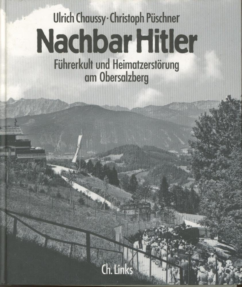 Nachbar Hitler: Führerkult und Heimatzerstörung am Obersalzberg German history