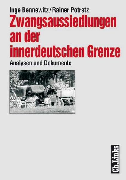 Zwangsaussiedlungen an der innerdeutschen Grenze: Analysen und Dokumente Politics & History