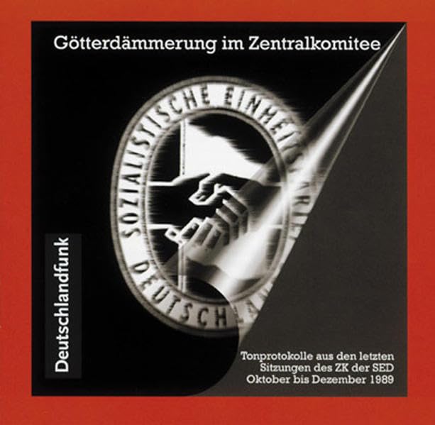Götterdämmerung im Zentralkomitee: Tonprotokolle aus den letzten Sitzungen des ZK der SED Oktober bis Dezember 1989 Social Sciences