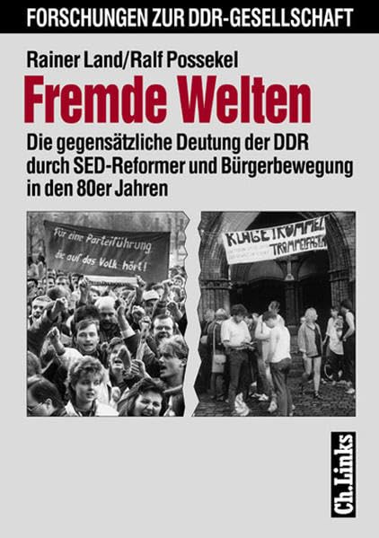 Fremde Welten: Die gegensätzliche Deutung der DDR durch SED-Reformer und Bürgerbewegung in den 80er Jahren Politics & Society Books