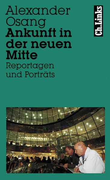 Ankunft in der neuen Mitte: Reportagen und Porträts Essays & Short Stories