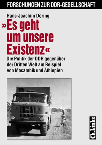 "Es geht um unsere Existenz": Die Politik der DDR gegenüber der Dritten Welt am Beispiel von Mosambik und Äthiopien (Forschungen zur DDR-Gesellschaft) German history