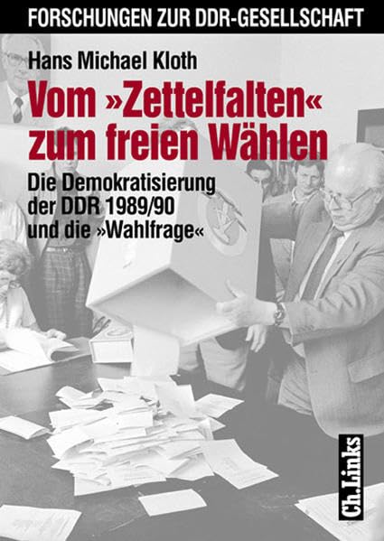 Vom 'Zettelfalten' zum freien Wählen: Die Demokratisierung der DDR 1989/90 und die 'Wahlfrage' German history