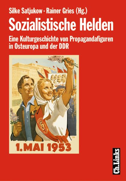 Sozialistische Helden: Eine Kulturgeschichte von Propagandafiguren in Osteuropa und der DDR Social Sciences