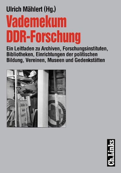 Vademekum DDR-Forschung: Ein Leitfaden zu Archiven, Forschungsinstituten, Bibliotheken, Einrichtungen der politischen Bildung, Vereinen, Museen und Gedenkstätten Self-help