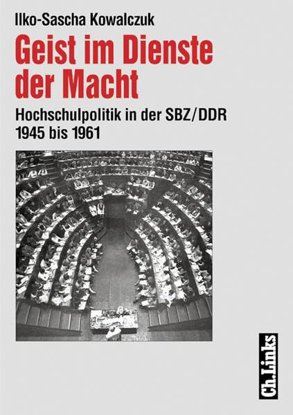 Geist im Dienste der Macht: Hochschulpolitik in der SBZ /DDR 1945 bis 1961 German history