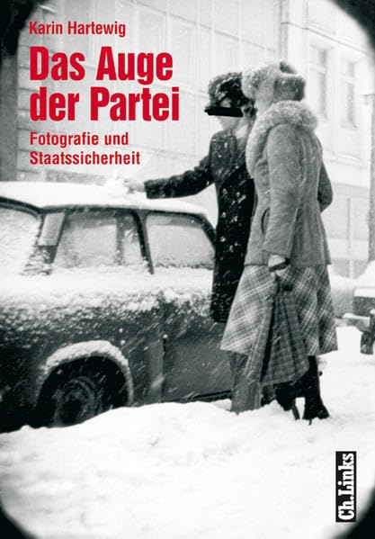 Das Auge der Partei: Fotografie und Staatssicherheit Photography