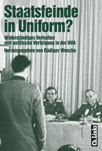 Staatsfeinde in Uniform?: Widerständiges Verhalten und politische Verfolgung in der NVA Politics & History