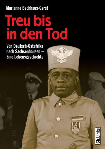 Treu bis in den Tod. Von Deutsch-Ostafrika nach Sachsenhausen. Eine Lebensgeschichte Memories