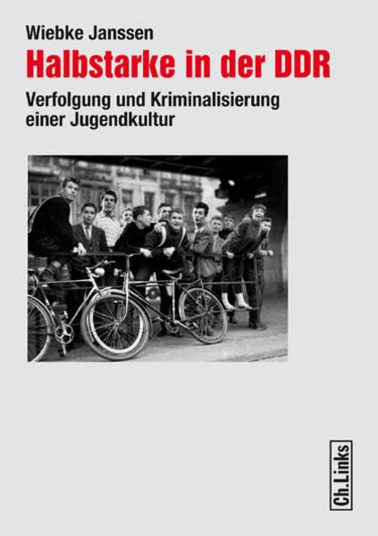 Halbstarke in der DDR: Verfolgung und Kriminalisierung einer Jugendkultur Politics & History