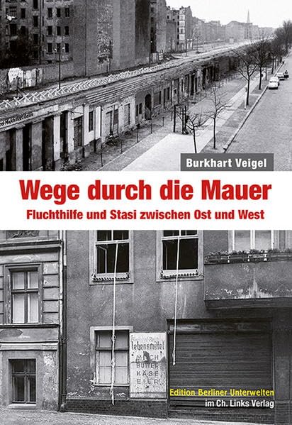 Wege durch die Mauer: Fluchthilfe und Stasi zwischen Ost und West Politics & Society