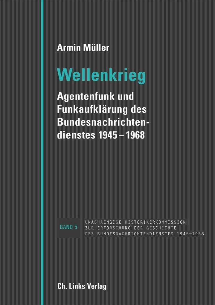 Wellenkrieg: Agentenfunk und Funkaufklärung des Bundesnachrichtendienstes 1945-1968 (Veröffentlichungen der UHK zur BND-Geschichte, Band 5) Social Sciences