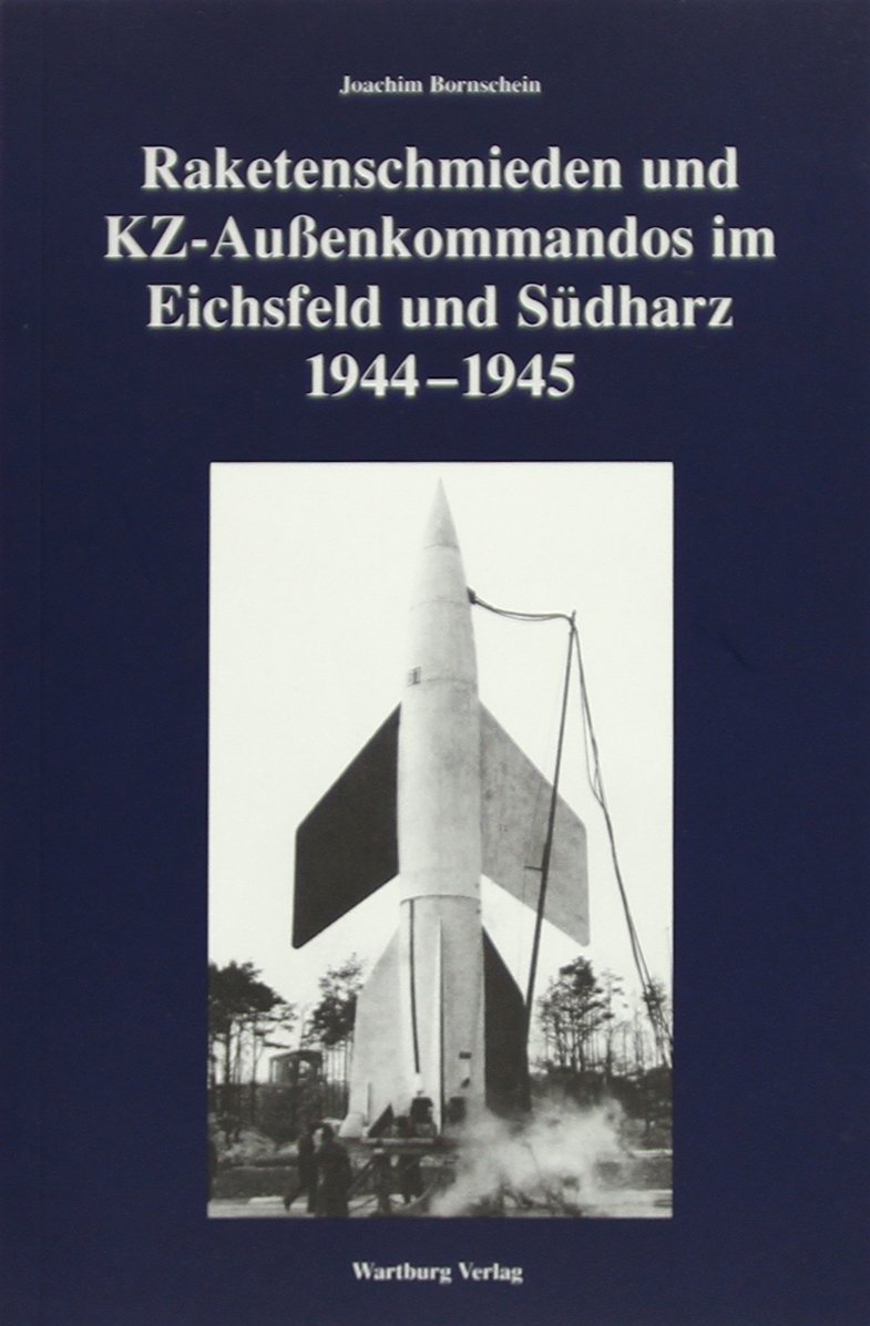 Raketenschmieden und KZ-Außenkommandos im Eichsfeld und im Südharz 1944-1945 Business, Finance & Career