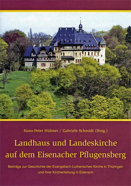 Landhaus und Landeskirche auf dem Eisenacher Pflugensberg: Beiträge zur Geschichte der Evangelisch-Lutherischen Kirche in Thüringen und ihrer Kirchenleitung in Eisenach Religion & Esotericism