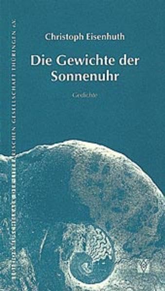 Die Gewichte der Sonnenuhr: Gedichte (Edition Muschelkalk der Literarischen Gesellschaft Thüringen e.V.) Poetry