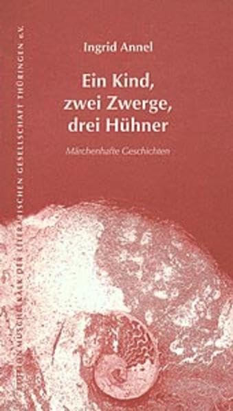 Ein Kind, zwei Zwerge, drei Hühner: Märchenhafte Geschichten (Edition Muschelkalk der Literarischen Gesellschaft Thüringen e.V.) Fairy Tales & Legends