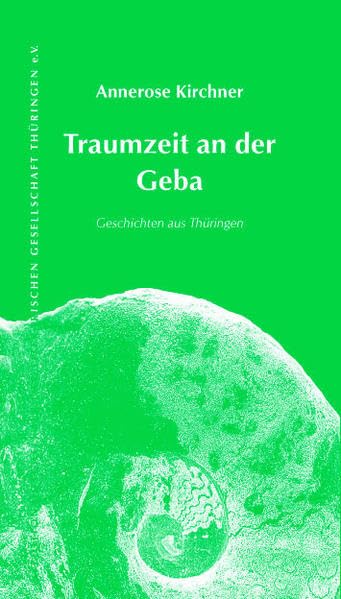 Traumzeit an der Geba (Edition Muschelkalk der Literarischen Gesellschaft Thüringen e.V.) Historical Fiction