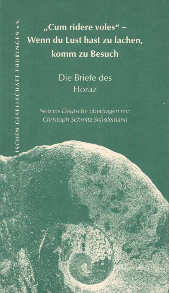 Cum ridere voles: Wenn du Lust hast zu lachen, komm zu Besuch: Die Briefe des Horaz (Edition Muschelkalk der Literarischen Gesellschaft Thüringen e.V.) Personalities Books