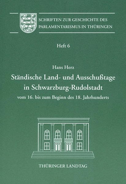Ständische Land- und Ausschusstage in Schwarzburg-Rudolstadt vom 16. bis zum Beginn des 18. Jahrhunderts: Heft 6 (Schriften zur Geschichte des Parlamentarismus in Thüringen) Books
