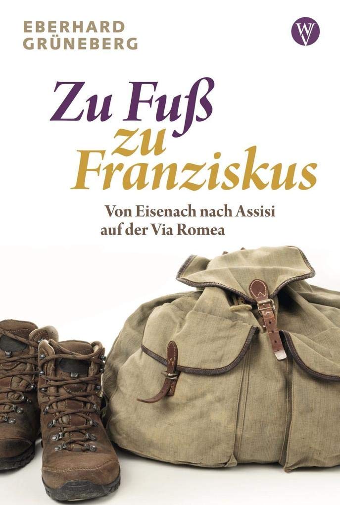 Zu Fuß zu Franziskus: Von Eisenach nach Assisi auf der Via Romea Leisure, Home & Garden