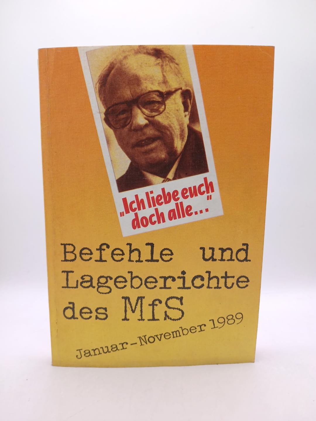 Ich liebe Euch doch alle! Befehle und Lageberichte des MfS Januar-November 1989 German history