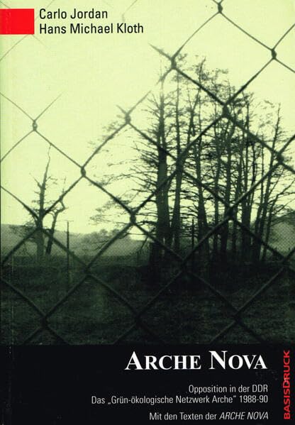 Arche Nova: Opposition in der DDR. Das "Grün-ökologische Netzwerk Arche" 1988. Mit Texten der Arche Nova Business & Technology