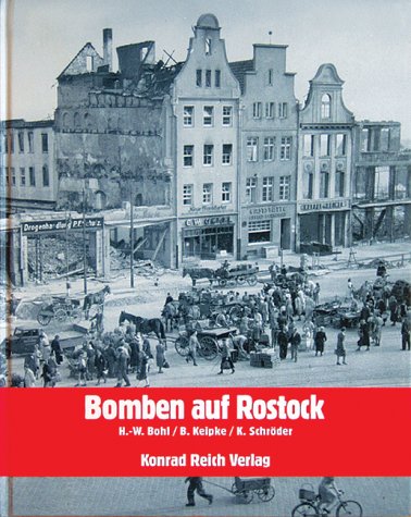 Bomben auf Rostock: Berichte, Dokumente, Erinnerungen und Fotos zur Geschichte der Luftangriffe auf Rostock: Krieg und Kriegsende in Berichten, Dokumenten, Erinnerungen und Fotos 1940-1945 Memories