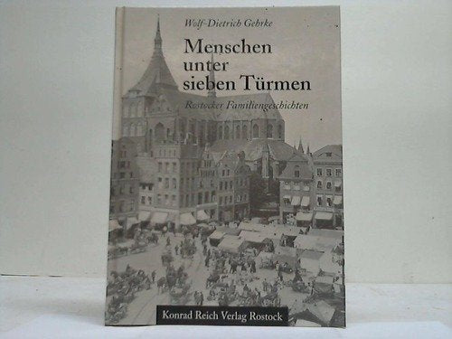 Menschen unter sieben Türmen: Rostocker Familiengeschichten Politics & History